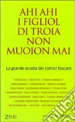 Ahi ahi i figliol di troia non muoion mai. La grande scuola dei comici toscani libro