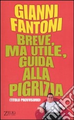 Breve, ma utile, guida alla pigrizia. (Titolo provvisorio) libro