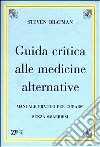 Guida critica alle medicine alternative. Manuale pratico per curarsi senza smarrirsi libro