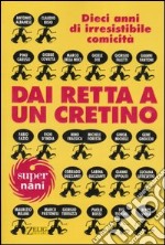 Dai retta a un cretino. Dieci anni di irresistibile comicità libro