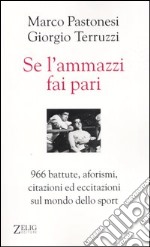 Se l'ammazzi fai pari. 966 battute, aforismi, citazioni ed eccitazioni sul mondo dello sport libro