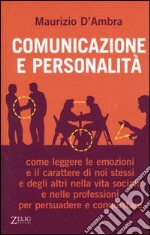 Comunicazione e personalità. Come leggere le emozioni e il carattere di noi stessi e degli altri nella vita sociale e nelle professioni per persuadere e conquistare libro