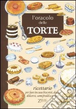 L'oracolo delle torte. Ricettario per fare in casa biscotti, dolci, dolcetti, semifreddi e gelati libro