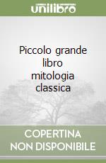 Piccolo grande libro mitologia classica libro