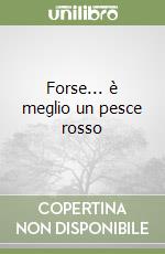 Forse... è meglio un pesce rosso libro