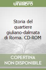 Storia del quartiere giuliano-dalmata di Roma. CD-ROM libro