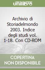 Archivio di Storiadelmondo 2003. Indice degli studi vol. 1-18. Con CD-ROM