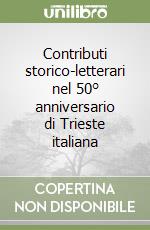 Contributi storico-letterari nel 50° anniversario di Trieste italiana