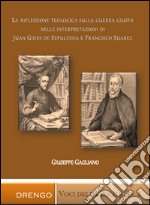 La riflessione teologica sulla guerra giusta nelle interpretazioni di Juan Ginés de Sepúlveda e Francisco Suárez libro