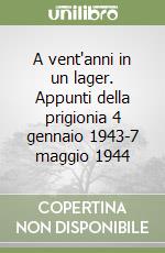 A vent'anni in un lager. Appunti della prigionia 4 gennaio 1943-7 maggio 1944 libro