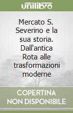 Mercato S. Severino e la sua storia. Dall'antica Rota alle trasformazioni moderne libro