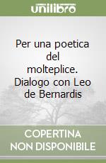 Per una poetica del molteplice. Dialogo con Leo de Bernardis libro