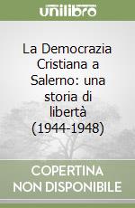 La Democrazia Cristiana a Salerno: una storia di libertà (1944-1948) libro