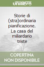 Storie di (stra)ordinaria pianificazione. La casa del miliardario triste libro