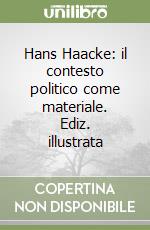 Hans Haacke: il contesto politico come materiale. Ediz. illustrata