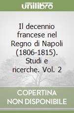 Il decennio francese nel Regno di Napoli (1806-1815). Studi e ricerche. Vol. 2 libro