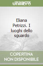 Eliana Petrizzi. I luoghi dello sguardo libro