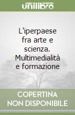 L'iperpaese fra arte e scienza. Multimedialità e formazione libro