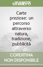 Carte preziose: un percorso attraverso natura, tradizione, pubblicità libro