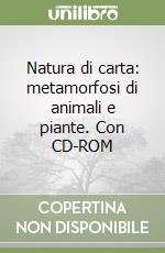 Natura di carta: metamorfosi di animali e piante. Con CD-ROM libro