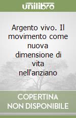 Argento vivo. Il movimento come nuova dimensione di vita nell'anziano libro