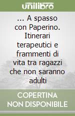 ... A spasso con Paperino. Itinerari terapeutici e frammenti di vita tra ragazzi che non saranno adulti libro