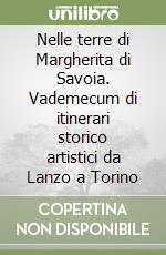 Nelle terre di Margherita di Savoia. Vademecum di itinerari storico artistici da Lanzo a Torino