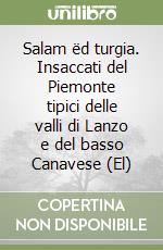 Salam ëd turgia. Insaccati del Piemonte tipici delle valli di Lanzo e del basso Canavese (El) libro
