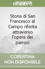 Storia di San Francesco al Campo riferita attraverso l'opera dei parroci libro
