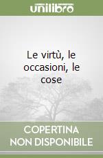 Le virtù, le occasioni, le cose libro