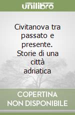 Civitanova tra passato e presente. Storie di una città adriatica