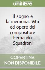 Il sogno e la memoria. Vita ed opere del compositore Fernando Squadroni libro