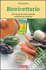 Bioricettario. 250 ricette di cucina naturale suddivise per stagione libro