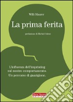 La prima ferita. L'influenza dell'imprinting sul nostro comportamento umano