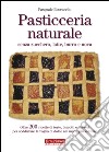 Pasticceria naturale senza zucchero, latte, burro e uova libro di Boscarello Pasquale