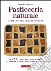 Pasticceria naturale senza zucchero, latte, burro e uova libro