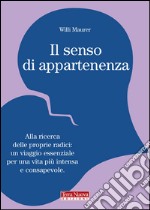 Il senso di appartenenza. Alla ricerca delle proprie radici. Un viaggio essenziale per una vita più intensa e consapevole