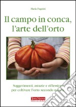 Il campo in conca, l'arte dell'orto. Suggerimenti, astuzie e riflessioni per coltivare l'orto secondo natura libro