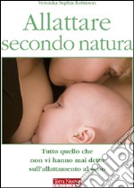 Allattare secondo natura. Tutto quello che non vi hanno mai detto sull'allattamneto al seno libro