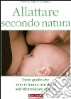 Allattare secondo natura. Tutto quello che non vi hanno mai detto sull'allattamneto al seno libro