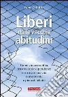 Liberi dalle vecchie abitudini. Come vincere rabbia, fru strazioni e dipendenze e ritrovare una vita consapevole e piena di felicità libro di Chödrön Pema
