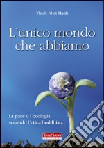 L'unico mondo che abbiamo. La pace e l'ecologia secondo l'etica buddhista libro