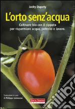 L'orto senz'acqua. Coltivare bio con il cippato per risparmiare acqua, petrolio e lavoro. Ediz. illustrata libro