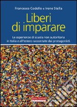 Liberi di imparare. L'esperienza di scuola non autoritaria in Italia e all'estero raccontate dai protagonisti libro