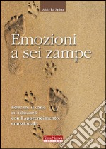 Emozioni a sei zampe. Educare il cane ed educarsi con l'apprendimento emotivo libro