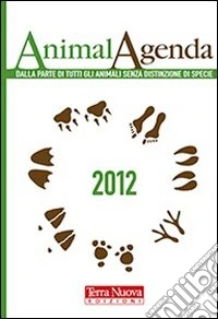 AnimalAgenda 2012. Dalla parte di tutti gli animali senza distinzione di specie libro