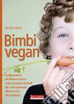 Bimbi vegan. Guida pratica all'alimentazione senza prodotti animali dal concepimento alla crescita del bambino libro