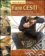 Fare cesti. Manuale pratico di cesteria secondo le tradizioni regionali italiane. Ediz. illustrata libro