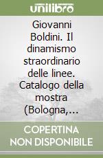 Giovanni Boldini. Il dinamismo straordinario delle linee. Catalogo della mostra (Bologna, novembre-dicembre 1999) libro