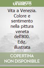 Vita a Venezia. Colore e sentimento nella pittura veneta dell'800. Ediz. illustrata libro